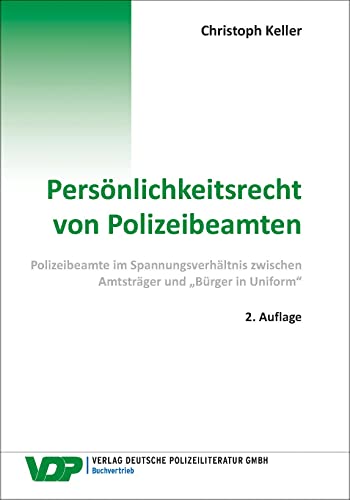 Persönlichkeitsrecht von Polizeibeamten: Polizeibeamte im Spannungsverhältnis zwischen Amtsträger und „Bürger in Uniform“ (VDP-Fachbuch) von Deutsche Polizeiliteratur